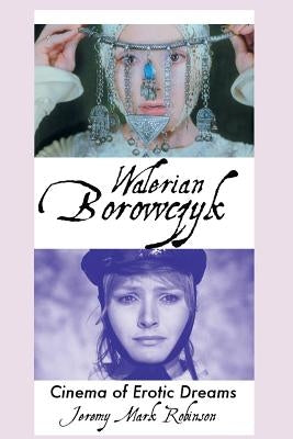 Walerian Borowczyk: Cinema of Erotic Dreams by Robinson, Jeremy Mark