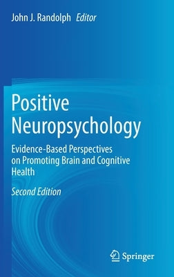 Positive Neuropsychology: Evidence-Based Perspectives on Promoting Brain and Cognitive Health by Randolph, John J.
