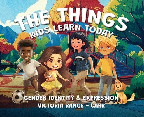 The Things Kids Learn Today: Gender Identity & Expression by Range-Carr, Victoria