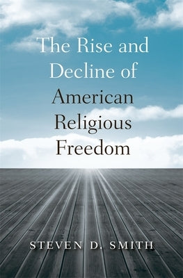 The Rise and Decline of American Religious Freedom by Smith