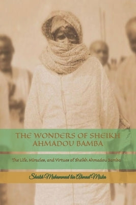 The Wonders of Sheikh Ahmadou Bamba: The Life, Miracles, and Virtues of Sheikh Ahmadou Bamba by Kebe, Serigne Souhaybou