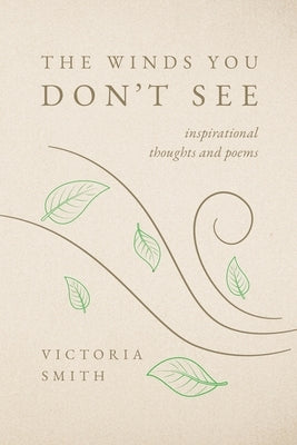 The Winds You Don't See: Inspirational thoughts and poems by Smith, Victoria