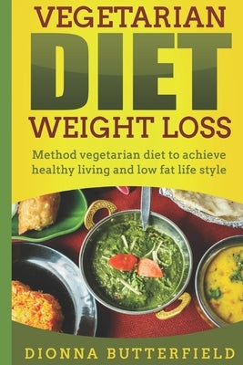 Vegetarian diet weight loss: Method vegetarian diet to achieve healthy living and low fat life style by Butterfield, Dionna