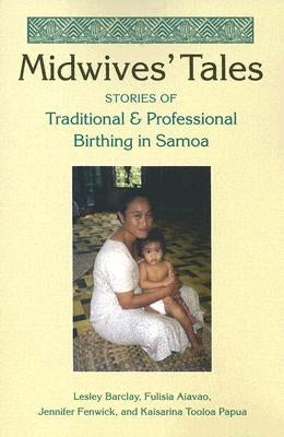 Midwives' Tales: Stories of Traditional and Professional Birthing in Samoa by Barclay, Lesley