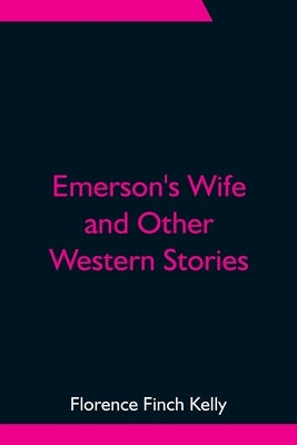 Emerson's Wife and Other Western Stories by Finch Kelly, Florence
