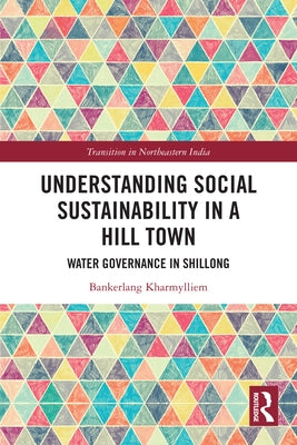 Understanding Social Sustainability in a Hill Town: Water Governance in Shillong by Kharmylliem, Bankerlang