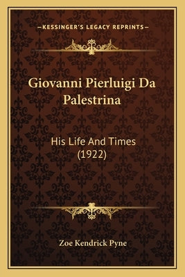 Giovanni Pierluigi Da Palestrina: His Life And Times (1922) by Pyne, Zoe Kendrick