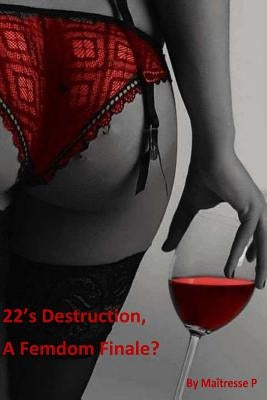 22's Destruction, A Femdom Finale? by P, Maitresse