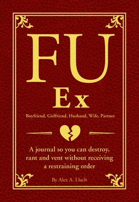Fu Ex Boyfriiend, Girlfriend, Husband, Wife, Partner: A Journal So You Can Destroy, Rant and Vent Without Receiving a Restraining Order by Lluch, Alex A.
