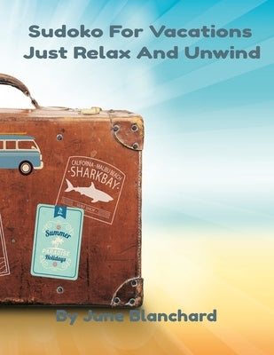Sudoko For Vacations: Just Relax And Unwind by Blanchard, June