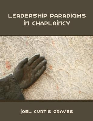 Leadership Paradigms in Chaplaincy by Graves, Joel Curtis