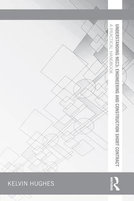 Understanding NEC3: Engineering and Construction Short Contract: A Practical Handbook by Hughes, Kelvin