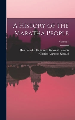 A History of the Maratha People; Volume 1 by Kincaid, Charles Augustus