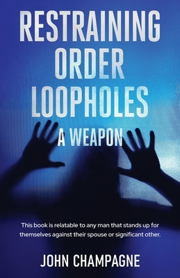 Restraining Order Loopholes, A Weapon by Champagne, John