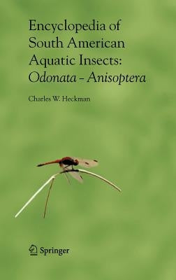Encyclopedia of South American Aquatic Insects: Odonata - Anisoptera: Illustrated Keys to Known Families, Genera, and Species in South America by Heckman, Charles W.