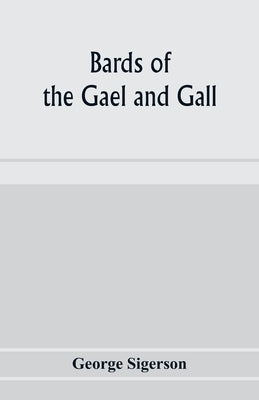 Bards of the Gael and Gall; examples of the poetic literature of Erinn, done into English after the metres and modes of the Gael by Sigerson, George