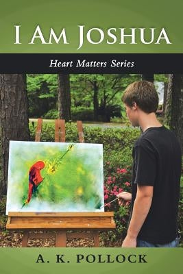 I Am Joshua: Heart Matters Series by Pollock, A. K.