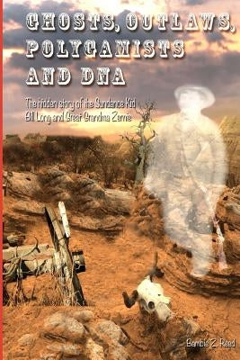 Ghosts, Outlaws, Polygamists and DNA: Dancing with the Ghost of Sundance by Reed, Bambie Linn