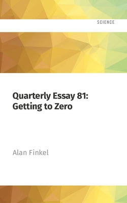 Quarterly Essay 81: Getting to Zero: Australia's Energy Transition by Finkel, Alan
