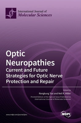 Optic Neuropathies: Current and Future Strategies for Optic Nerve Protection and Repair by Tsai, Rongkung