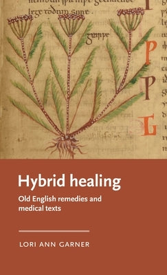 Hybrid Healing: Old English Remedies and Medical Texts by Garner, Lori Ann