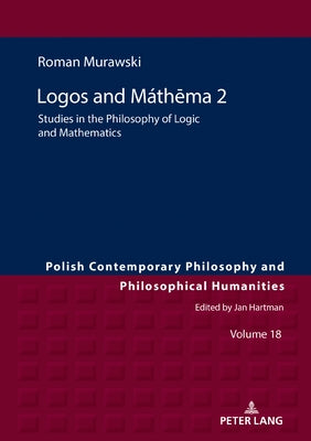 Lógos and Máthēma 2: Studies in the Philosophy of Logic and Mathematics by Hartman, Jan