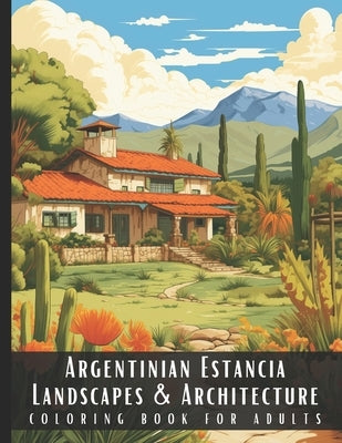 Argentinian Estancia Landscapes & Architecture Coloring Book for Adults: Beautiful Nature Landscapes Sceneries and Foreign Buildings Coloring Book for by Palette, Artful