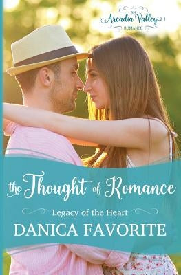 The Thought of Romance: Legacy of the Heart book one by Valley, Arcadia