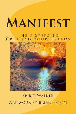 Manifest: The 7 Steps To Creating Your Dreams by Exton, Brian