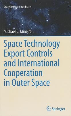 Space Technology Export Controls and International Cooperation in Outer Space by Mineiro, Michael