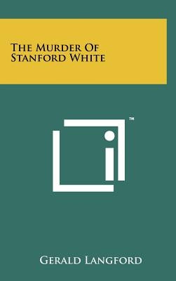 The Murder Of Stanford White by Langford, Gerald