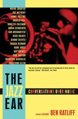 The Jazz Ear: Conversations Over Music by Ratliff, Ben