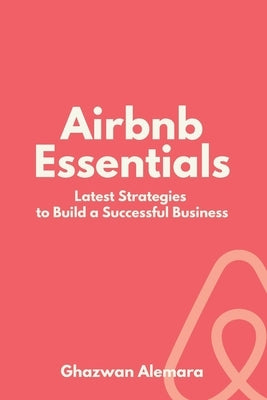 Airbnb Essentials: Latest Strategies to Build a Successful Business by Alemara, Ghazwan