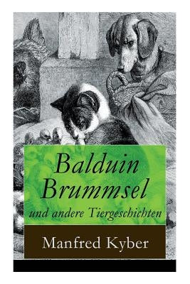 Balduin Brummsel und andere Tiergeschichten: 20 Märchen: Der Weg in die Wildnis + Der Oberaffe + Peter Plüsch + Ambrosius Dauerspeck und Mariechen Knu by Kyber, Manfred
