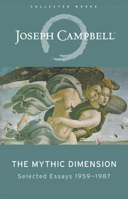 The Mythic Dimension: Selected Essays 1959-1987 by Campbell, Joseph