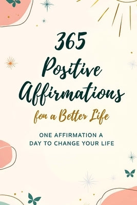 365 Positive Affirmations for a Better Life: One Affirmation a Day to Change Your Life by -, Majestic