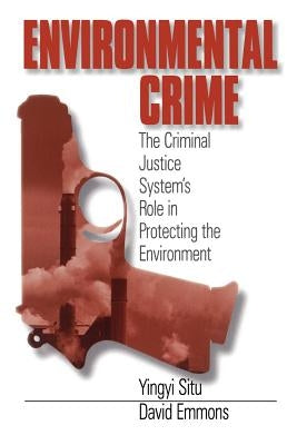 Environmental Crime: The Criminal Justice System′s Role in Protecting the Environment by Situ-Liu, Yingyi