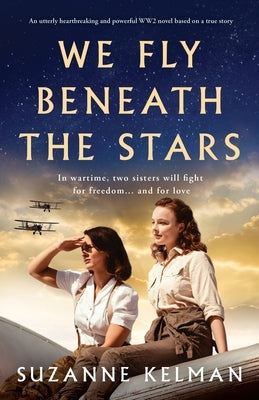 We Fly Beneath the Stars: An utterly heartbreaking and powerful WW2 novel based on a true story by Kelman, Suzanne