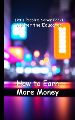How to Earn More Money by Walter the Educator