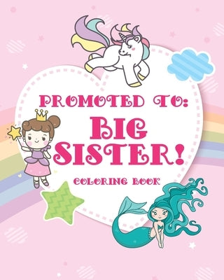 Big Sister Coloring Book: A big sister color book with unicorns, fairies, and mermaids - new big sister gifts for little girls age 4 year old to by Books, New Big Sister