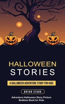 Halloween Stories: A Halloween Adventure Story for Kids (Adventure Halloween Story Picture Bedtime Book for Kids) by Stark, Bryan