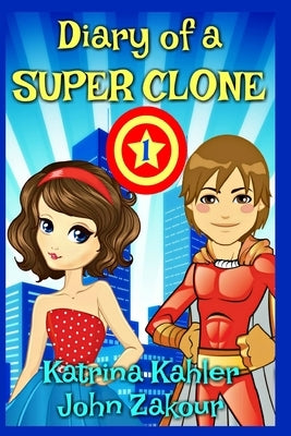 Diary of a SUPER CLONE - Book 1: The Battle: Books for Kids 9-12 by And John Zakour, Katrina Kahler