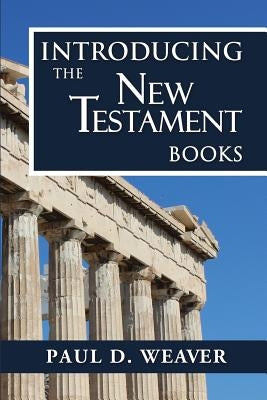 Introducing the New Testament Books: A Thorough but Concise Introduction for Proper Interpretation by Weaver, Paul D.