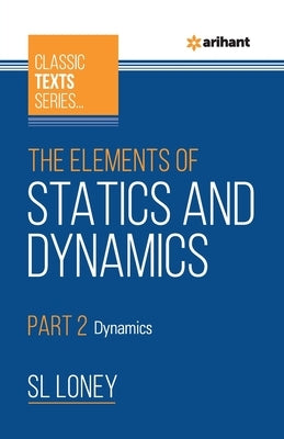 The Elements of Statics & Dynamics Part 2 Dynamics by Loney, Sl