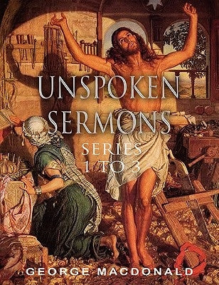 Unspoken Sermons: Series 1 to 3 by MacDonald, George