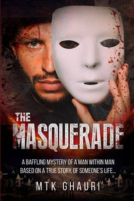 The Masquerade: A Baffling Mystery of a Man Within Man Based on a True Story, of Someone's Life... by Ghauri, Mtk