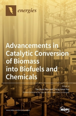 Advancements in Catalytic Conversion of Biomass into Biofuels and Chemicals by Kim, Tae Hyun