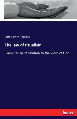 The law of ritualism: Examined in its relation to the word of God by Hopkins, John Henry