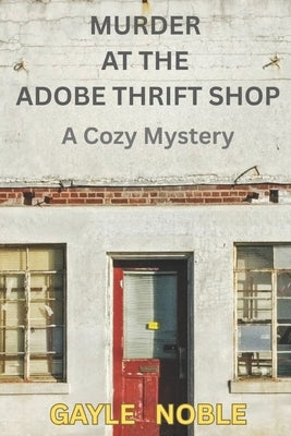 Murder at the Adobe Thrift Shop: A Cozy Mystery by Noble, Gayle