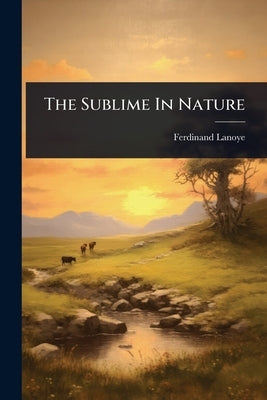The Sublime In Nature by Lanoye, Ferdinand